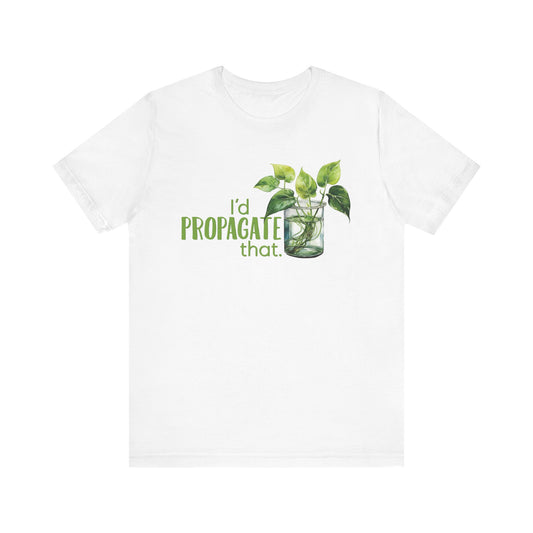 I'd Propagate That Plant Lover Tee, Sarcastic Funny Plant Lover Tshirt